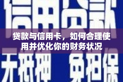 休宁贷款与信用卡，如何合理使用并优化你的财务状况