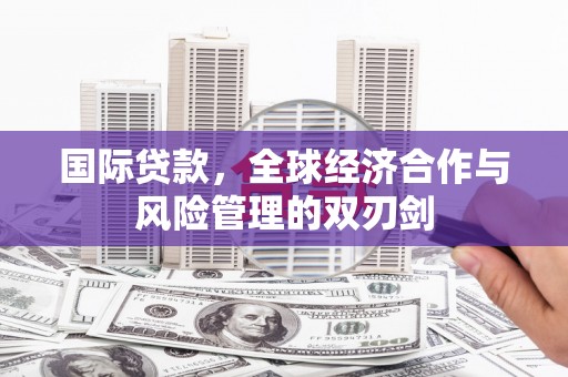 休宁国际贷款，全球经济合作与风险管理的双刃剑