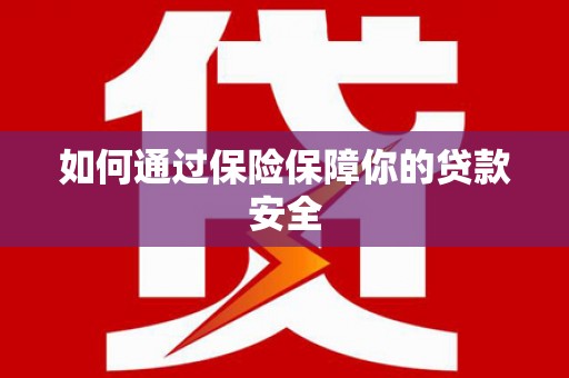休宁如何通过保险保障你的贷款安全