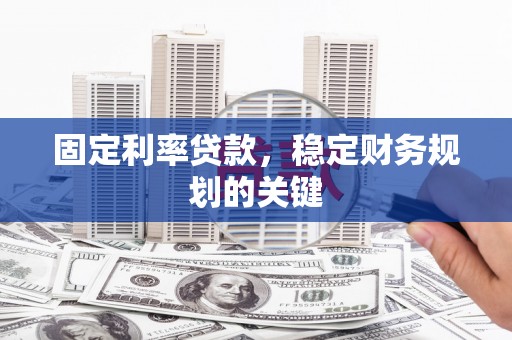 休宁固定利率贷款，稳定财务规划的关键