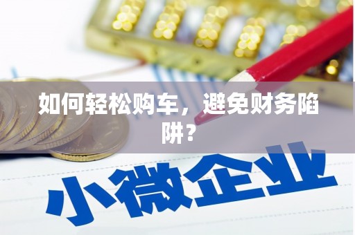 休宁如何轻松购车，避免财务陷阱？