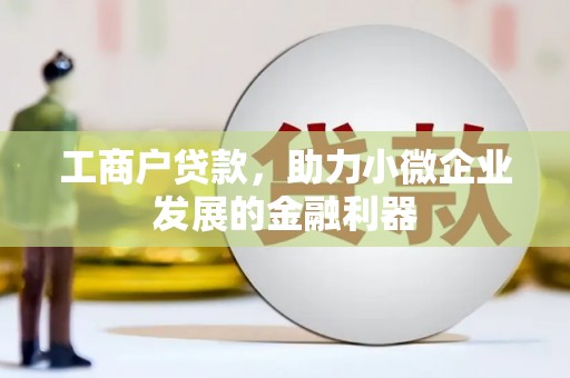 休宁工商户贷款，助力小微企业发展的金融利器