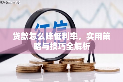 休宁贷款怎么降低利率，实用策略与技巧全解析
