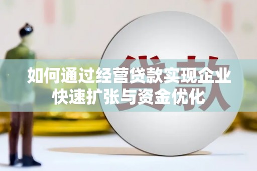 休宁如何通过经营贷款实现企业快速扩张与资金优化