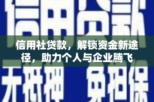 休宁信用社贷款，解锁资金新途径，助力个人与企业腾飞