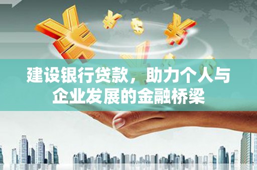 休宁建设银行贷款，助力个人与企业发展的金融桥梁