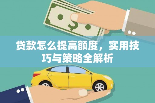 休宁贷款怎么提高额度，实用技巧与策略全解析