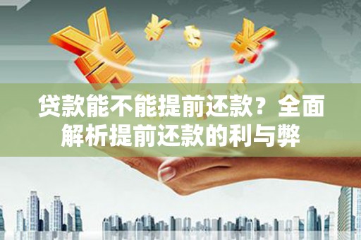 休宁贷款能不能提前还款？全面解析提前还款的利与弊