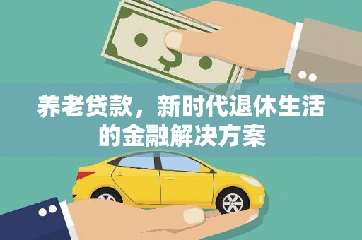 休宁养老贷款，新时代退休生活的金融解决方案