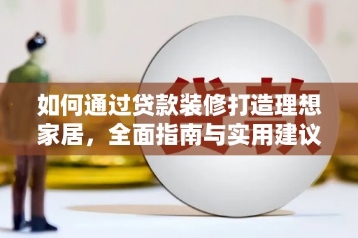 休宁如何通过贷款装修打造理想家居，全面指南与实用建议