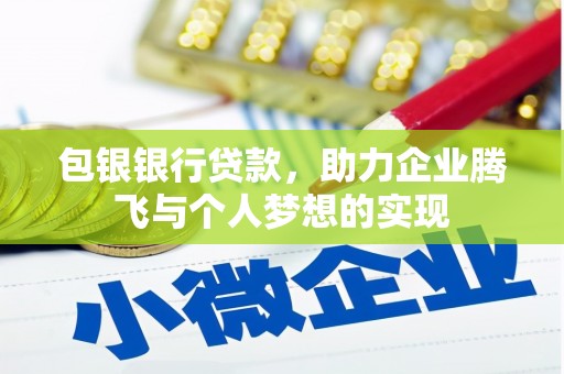 休宁包银银行贷款，助力企业腾飞与个人梦想的实现