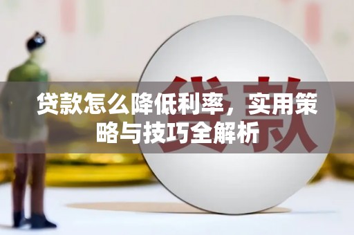 休宁贷款怎么降低利率，实用策略与技巧全解析