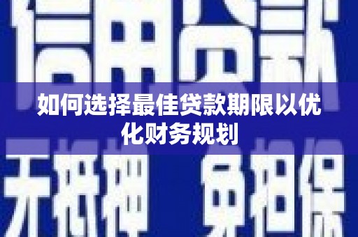 休宁如何选择最佳贷款期限以优化财务规划