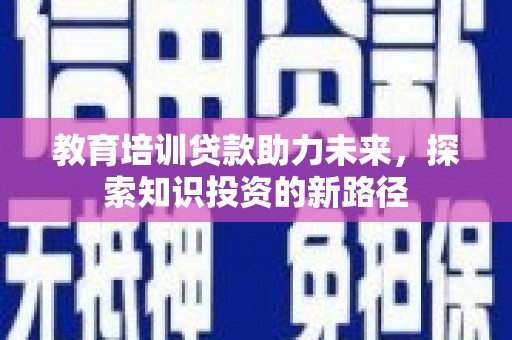休宁教育培训贷款助力未来，探索知识投资的新路径