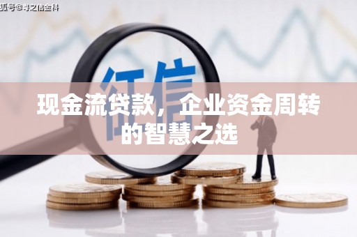 休宁现金流贷款，企业资金周转的智慧之选