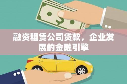 休宁融资租赁公司贷款，企业发展的金融引擎