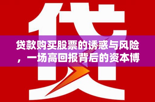 休宁贷款购买股票的诱惑与风险，一场高回报背后的资本博弈