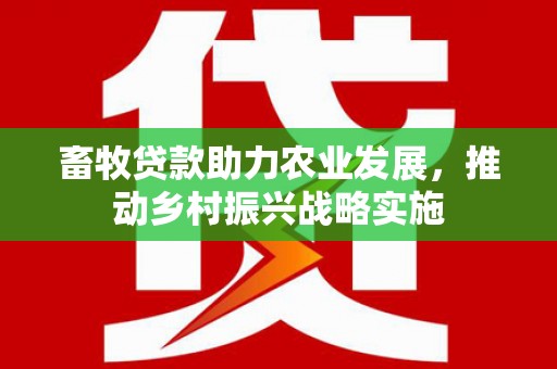 休宁畜牧贷款助力农业发展，推动乡村振兴战略实施