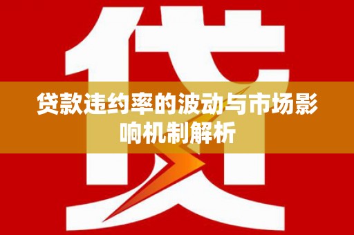 休宁贷款违约率的波动与市场影响机制解析