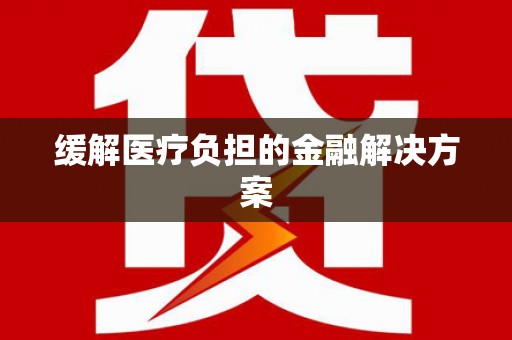 休宁缓解医疗负担的金融解决方案